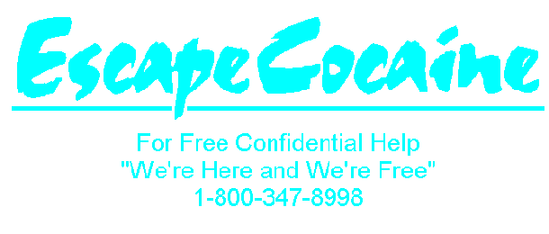 escape cocaine -- cocaine anonymous
 -- for free confidential help -- we're here and we're free -- 1-800-347-8998